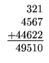 $\begin{array}{r}
321\\
4567\\
\underline{+44622}\\
49510
\end{array}$