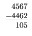 $\begin{array}{r}
4567\\
\underline{-4462}\\
105
\end{array}$