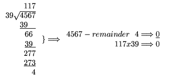$\begin{array}{r}
117 \\
39 \surd \overline{4567}\\
\underline {39~~~}\\
66~\...
...rrow \underline{0}~~~~~~~~\\
117 x 39 \Longrightarrow 0~~~~~~~~\\
\end{array}$